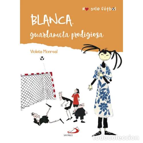 Libros: BLANCA. GUARDAMETA PRODIGIOSA - MONREAL D&Iacute;AZ, VIOLETA - Foto 1