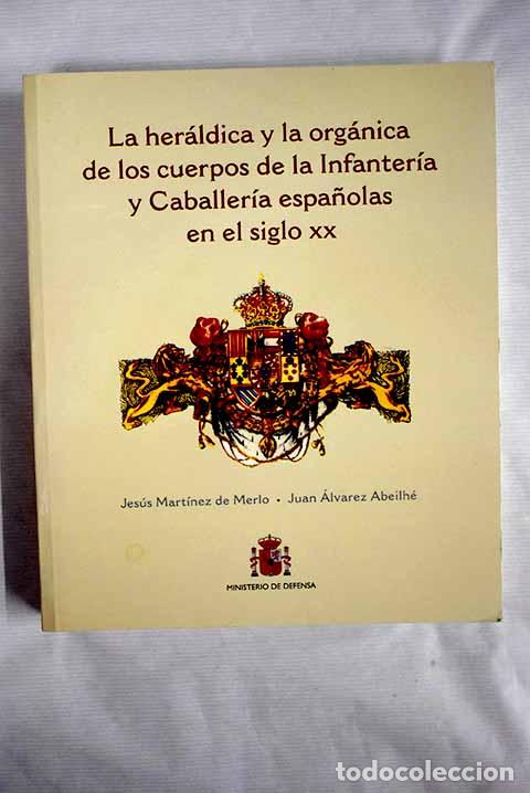 Libros: La her&aacute;ldica y la org&aacute;nica de los Cuerpos de la Infanter&iacute;a y Caballer&iacute;a espa&ntilde;olas en el siglo XX