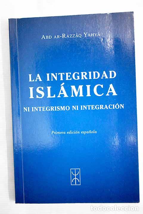 Libros: La integridad isl&aacute;mica: ni integrismo ni integraci&oacute;n.- Abd ar-Razz&acirc;q Yahy&acirc;