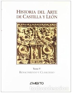 Libros: HISTORIA DEL ARTE DE CASTILLA Y LEON - TOMO V RENACIMIENTO Y CLASICISMO - VV.AA