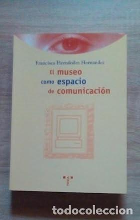 Libros: MUSEO COMO ESPACIO DE COMUNICACION, EL - Hern&aacute;ndez Hern&aacute;ndez, Francisca - Foto 1