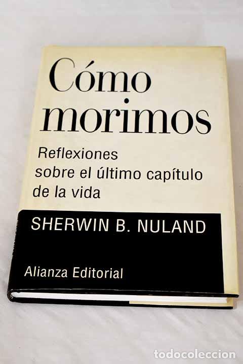 Libros: C&oacute;mo morimos: reflexiones sobre el &uacute;ltimo cap&iacute;tulo de la vida.- Nuland, Sherwin B. - Foto 1