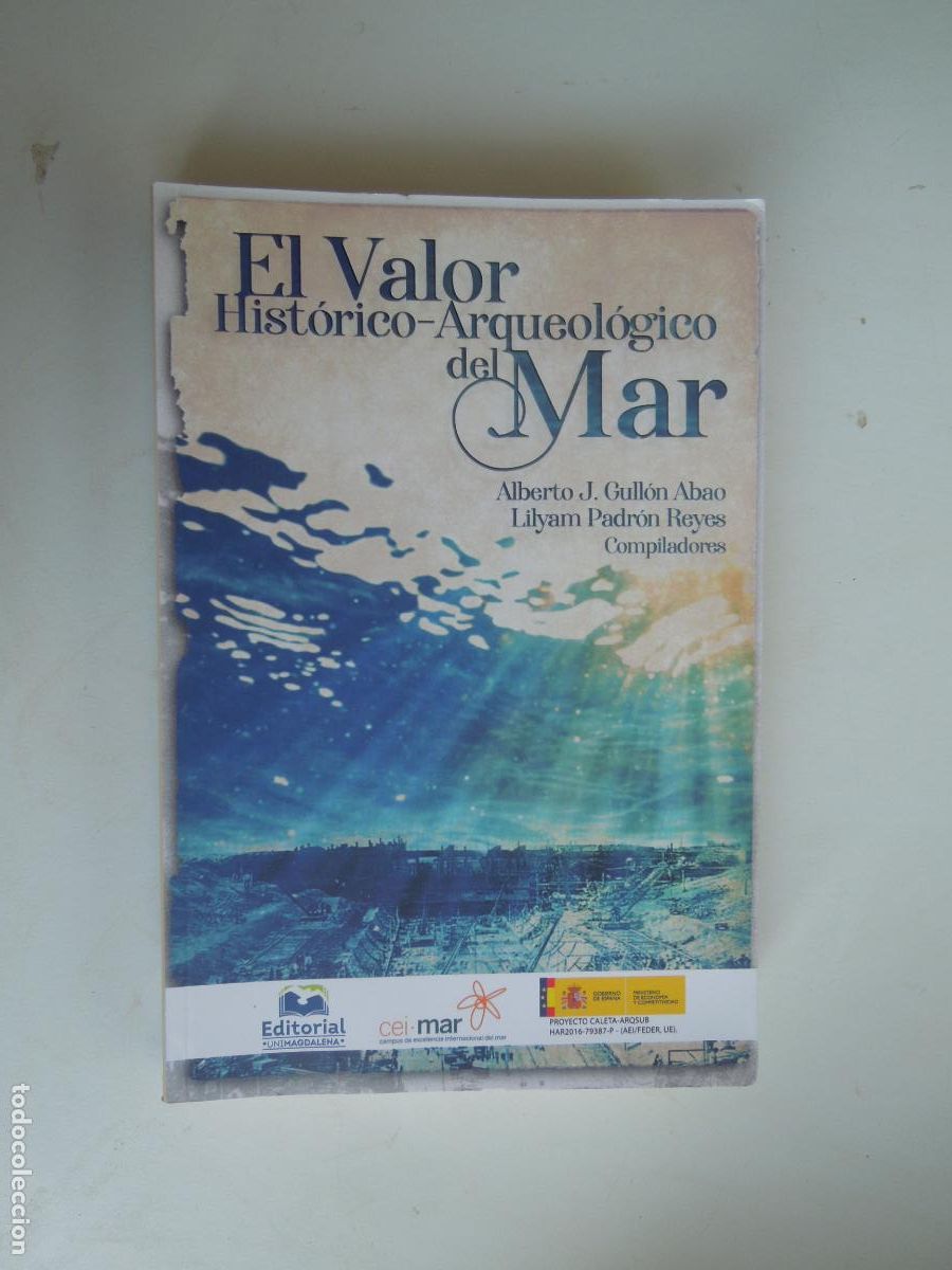B&uuml;cher: EL VALOR HIST&Oacute;RICO-ARQUEOL&Oacute;GICO DEL MAR-A. J. GULL&Oacute;N/L. PADR&Oacute;N-ED. UNIMAGDALENA/CEIMAR 1&ordf; ED. 2020.