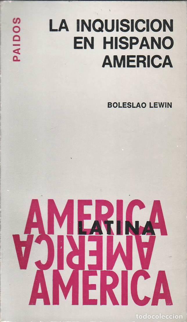 Libros: LEWIN, Boleslao.- - La inquisici&oacute;n en hispanoam&eacute;rica. Jud&iacute;os, protestantes y patriotas.