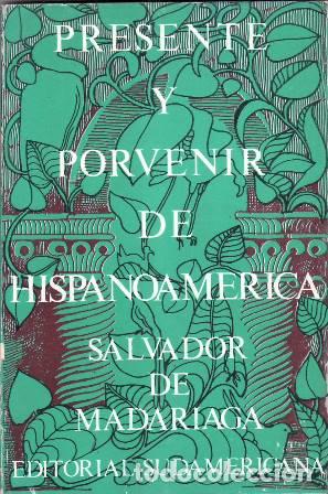 Libros: MADARIAGA, Salvador de.- - Presente y porvenir de hispanoam&eacute;rica y otros ensayos.