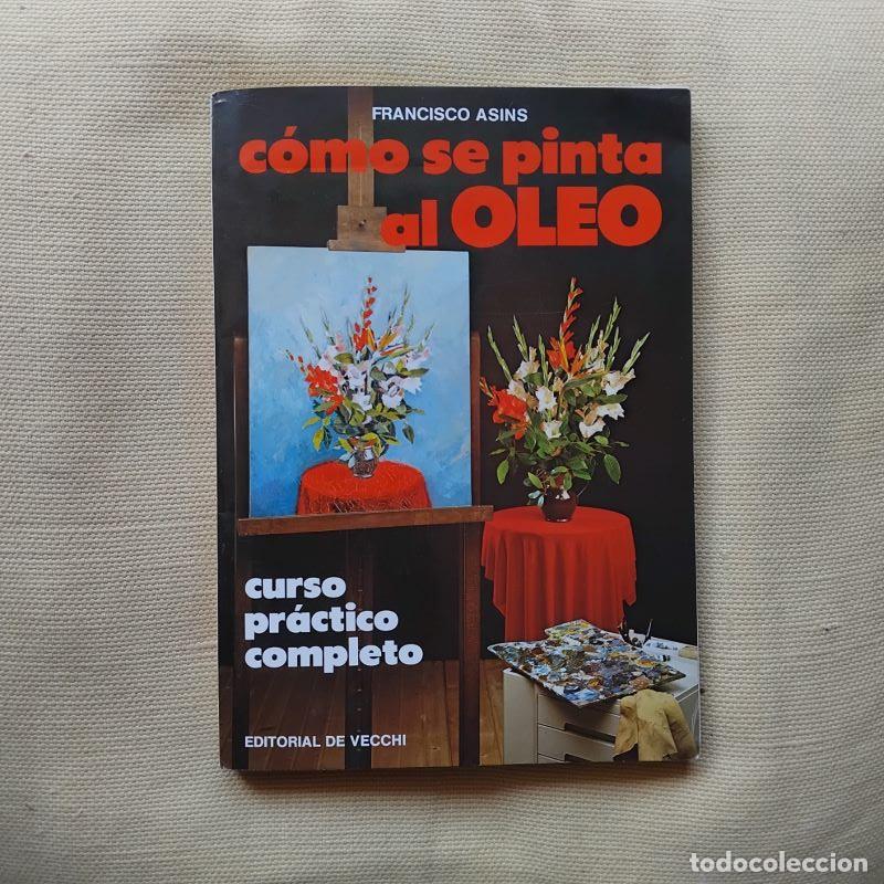 Libros: C&oacute;mo se pinta al &oacute;leo. Curso pr&aacute;ctico completo - Francisco Asins - Foto 1
