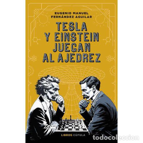 Libros: TESLA Y EINSTEIN JUEGAN AL AJEDREZ - EUGENIO FERN&Aacute;NDEZ - Foto 1