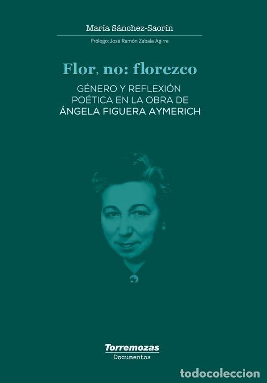 B&uuml;cher: S&Aacute;NCHEZ-SAOR&Iacute;N, Mar&iacute;a. - Flor, no: florezco. G&eacute;nero y reflexi&oacute;n po&eacute;tica en la obra de &Aacute;ngela Figuera