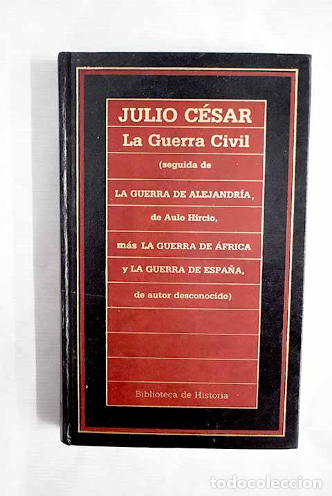 Libros: La guerra civil: (seguida de La guerra de Alejandr&iacute;a de Aulo Mircio [sic].- C&eacute;sar, Cayo Julio