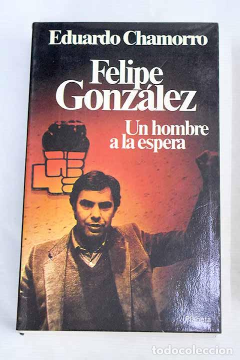 Libros: Felipe Gonz&aacute;lez: un hombre a la espera.- Chamorro, Eduardo - Foto 1