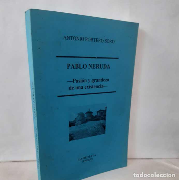 Libros: PABLO NERUDA: PASI&Oacute;N Y GRANDEZA DE UNA EXISTENCIA - PORTERO SORO, ANTONIO