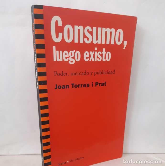 Libros: CONSUMO, LUEGO EXISTO. PODER, MERCADO Y PUBLICIDAD - TORRES I PRAT, JOAN - Foto 1