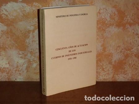 books: CINCUENTA A&Ntilde;OS DE ACTUACI&Oacute;N DE LOS CUERPOS DE INGENIEROS INDUSTRIALES 1931 - 1981 - VV. AA.