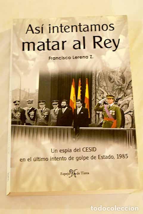 Libros: As&iacute; intentamos matar al Rey.- Lerena Z., Francisco - Foto 1