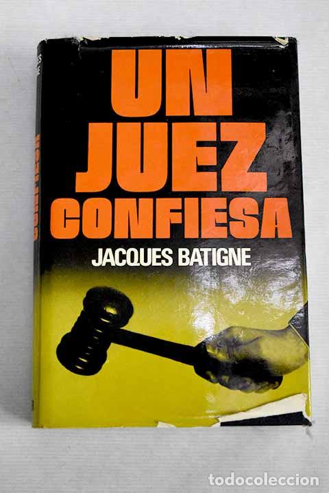 Libros: Un juez confiesa: Batigne, Jacques.- Batigne, Jacques - Foto 1