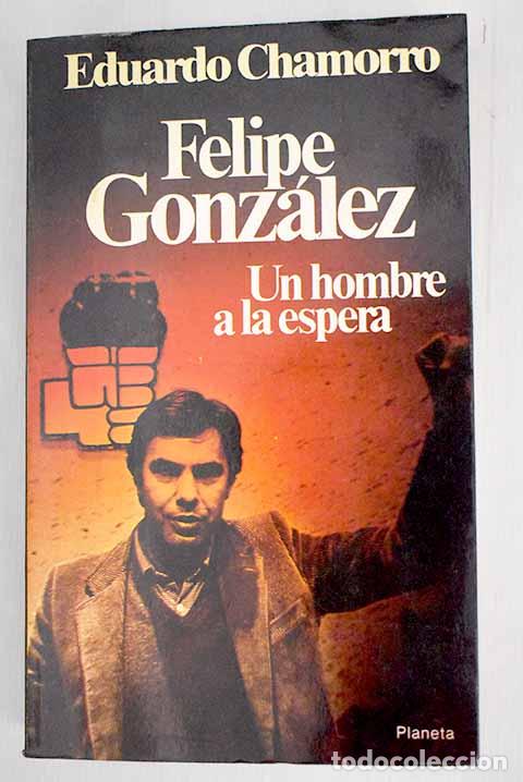 Libros: Felipe Gonz&aacute;lez: un hombre a la espera.- Chamorro, Eduardo - Foto 1