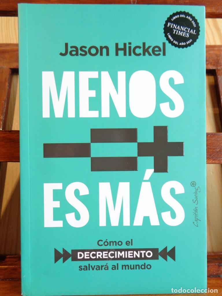 Libros: MENOS ES M&Aacute;S. C&oacute;mo el decrecimiento salvar&aacute; al mundo. - JASON HICKEL