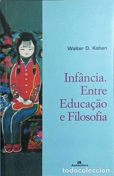 Libros: KOHAN. (Walter O.) - INF&Acirc;NCIA ENTRE EDUCA&Ccedil;&Atilde;O E FILOSOFIA. - Foto 1