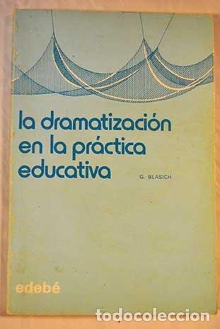 Libros: LA DRAMATIZACI&Oacute;N EN LA PR&Aacute;CTICA EDUCATIVA - Blasich,G. - Foto 1