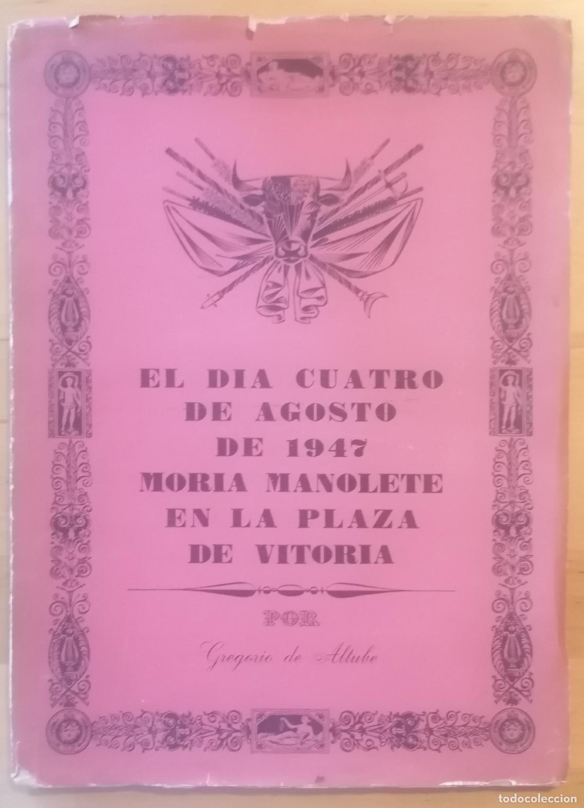 Libros: Gregorio de Altube - EL DIA CUATRO DE AGOSTO DE 1947 MOR&Iacute;A MANOLETE EN LA PLAZA DE VITORIA