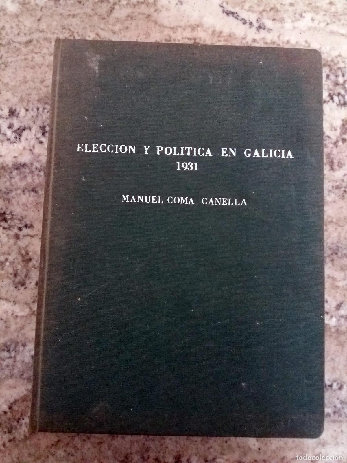 Livres: Manuel Coma Canella - ELECCION Y POLITICA EN GALICIA 1931. Tesis