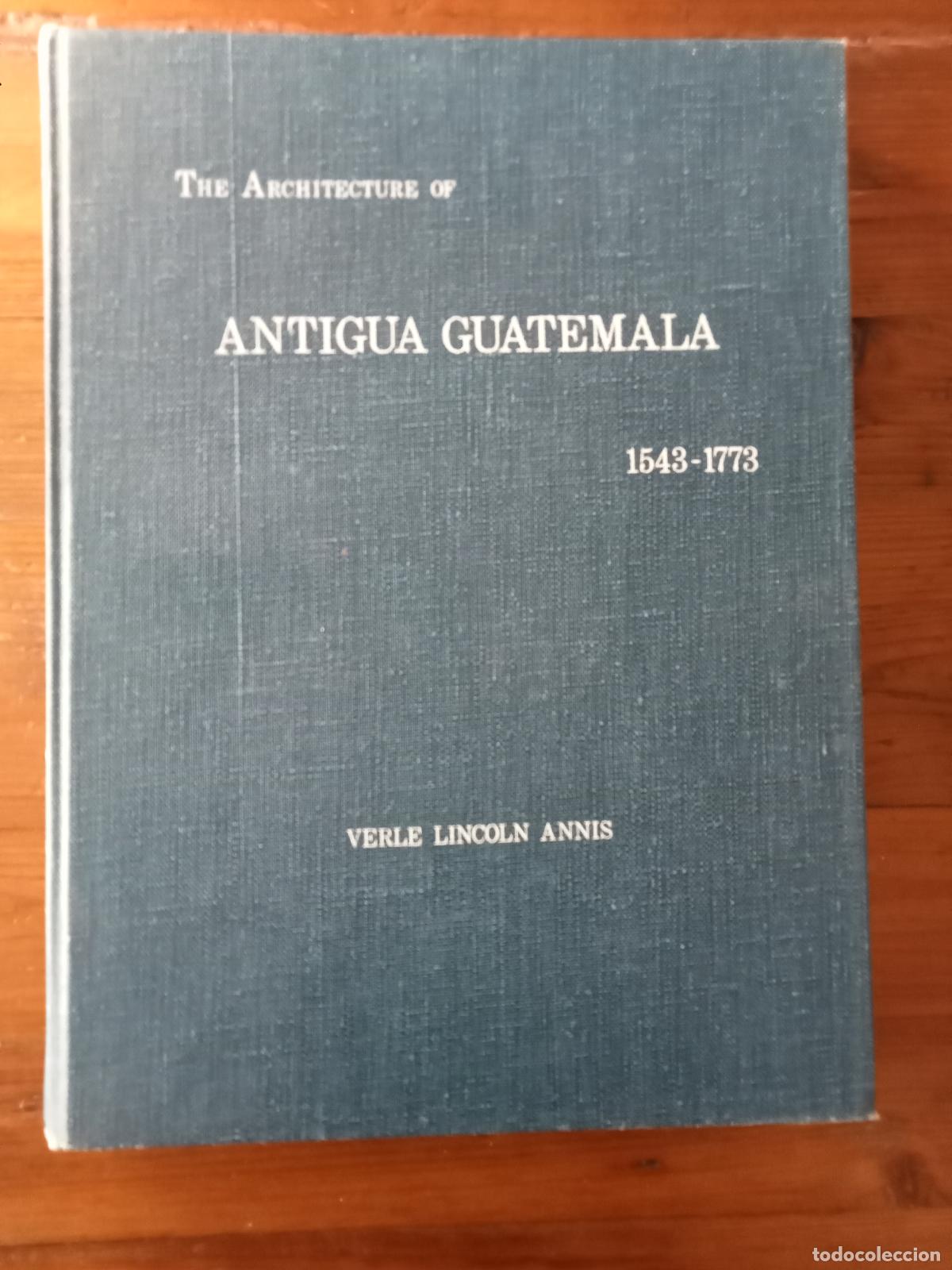 Libros: Verle Lincoln Annis - LA ARQUITECTURA DE LA ANTIGUA GUATEMALA. 1543-1773 - THE ARCHITECTURE OF ANTIG