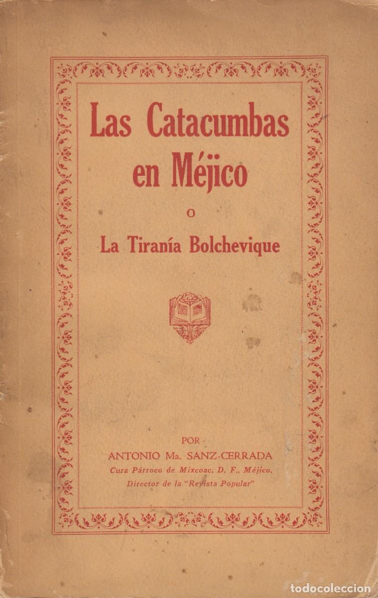 Libri di seconda mano: LAS CATACUMBAS EN M&Eacute;XICO O LA TIRAN&Iacute;A BOLCHEVIQUE. SANZ-CERRADA.ADX
