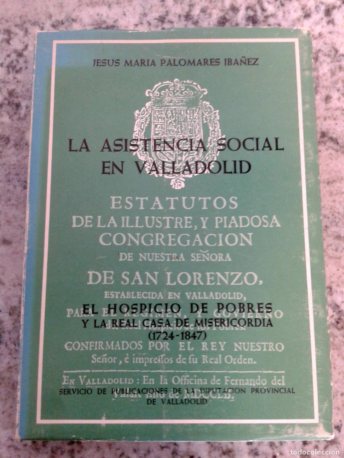B&uuml;cher: Jesus Maria Palomares Ibanez - LA ASISTENCIA SOCIAL EN VALLADOLID. EL HOSPICIO DE POBRES Y LA REAL C