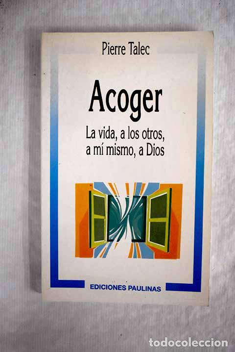 Libros: Acoger: la vida, a los otros, a m&iacute; mismo, a Dios.- Talec, Pierre - Foto 1