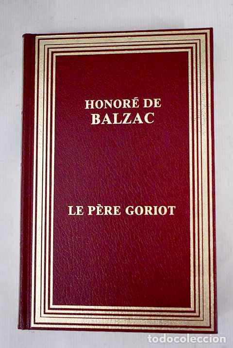 Libros: Le p&egrave;re Goriot: Balzac, Honore de.- Balzac, Honore de