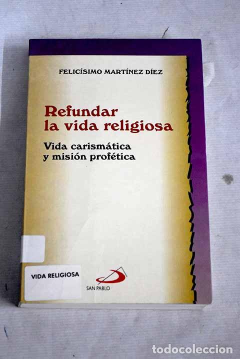 Libri di seconda mano: Refundar la vida religiosa: vida carismática y misión profética.- Martínez Díez, Felicísimo