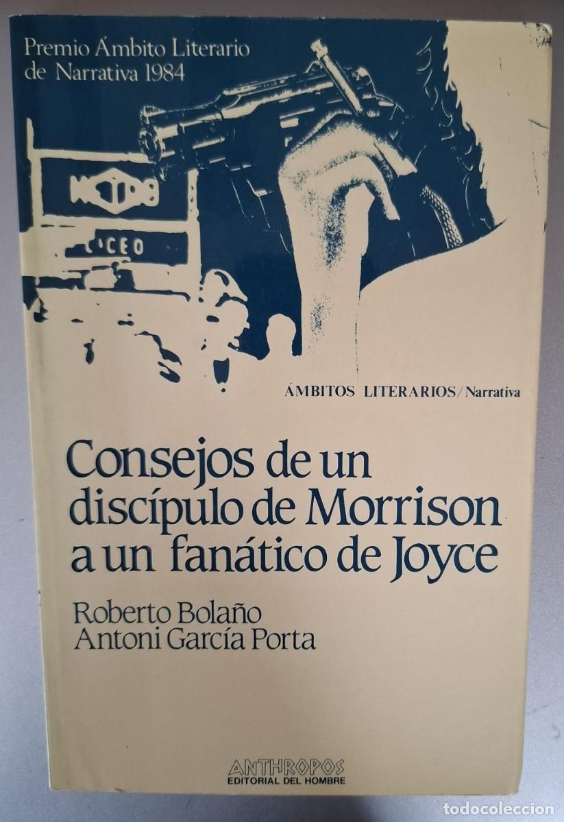 B&uuml;cher: Roberto Bola&ntilde;o y Antoni Garc&iacute;a Porta - CONSEJOS DE UN DISC&Iacute;PULO DE MORRISON A UN FAN&Aacute;TICO DE JOYCE
