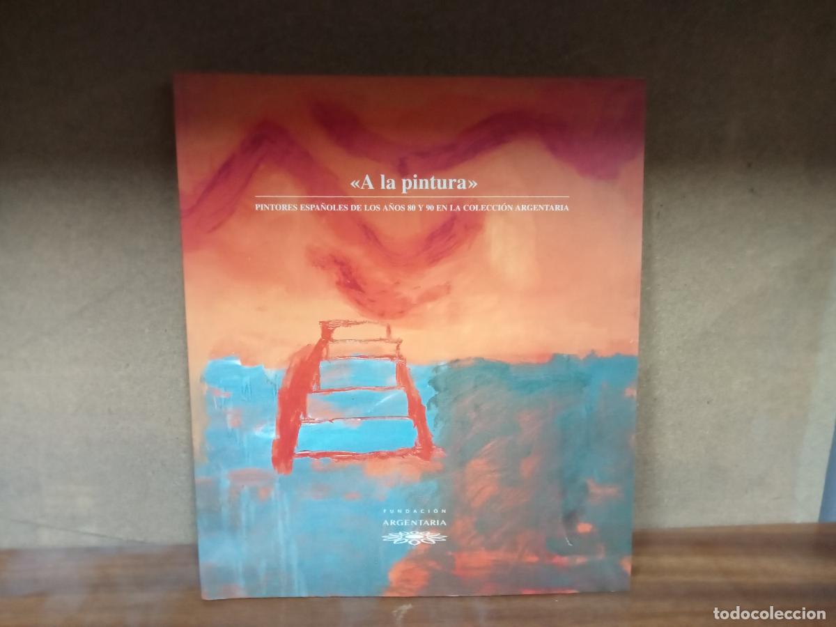 books: A LA PINTURA. Pintores espa&ntilde;oles de los a&ntilde;os 80 y 90 en la colecci&oacute;n Argentaria