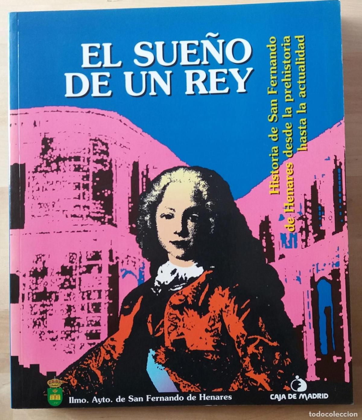 Libros: VV.AA. - EL SUE&Ntilde;O DE UN REY. HISTORIA DE SAN FERNANDO DE HENARES DESDE LA PREHISTORIA HASTA LA ACTUA