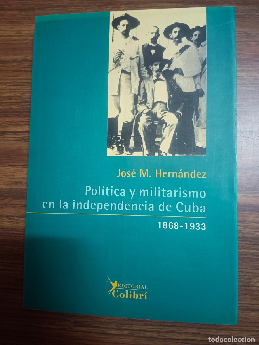 Libri di seconda mano: POLITICA Y MILITARISMO EN LA INDEPENDENCIA DE CUBA 1868 - 1933 - Jose M. Hernandez