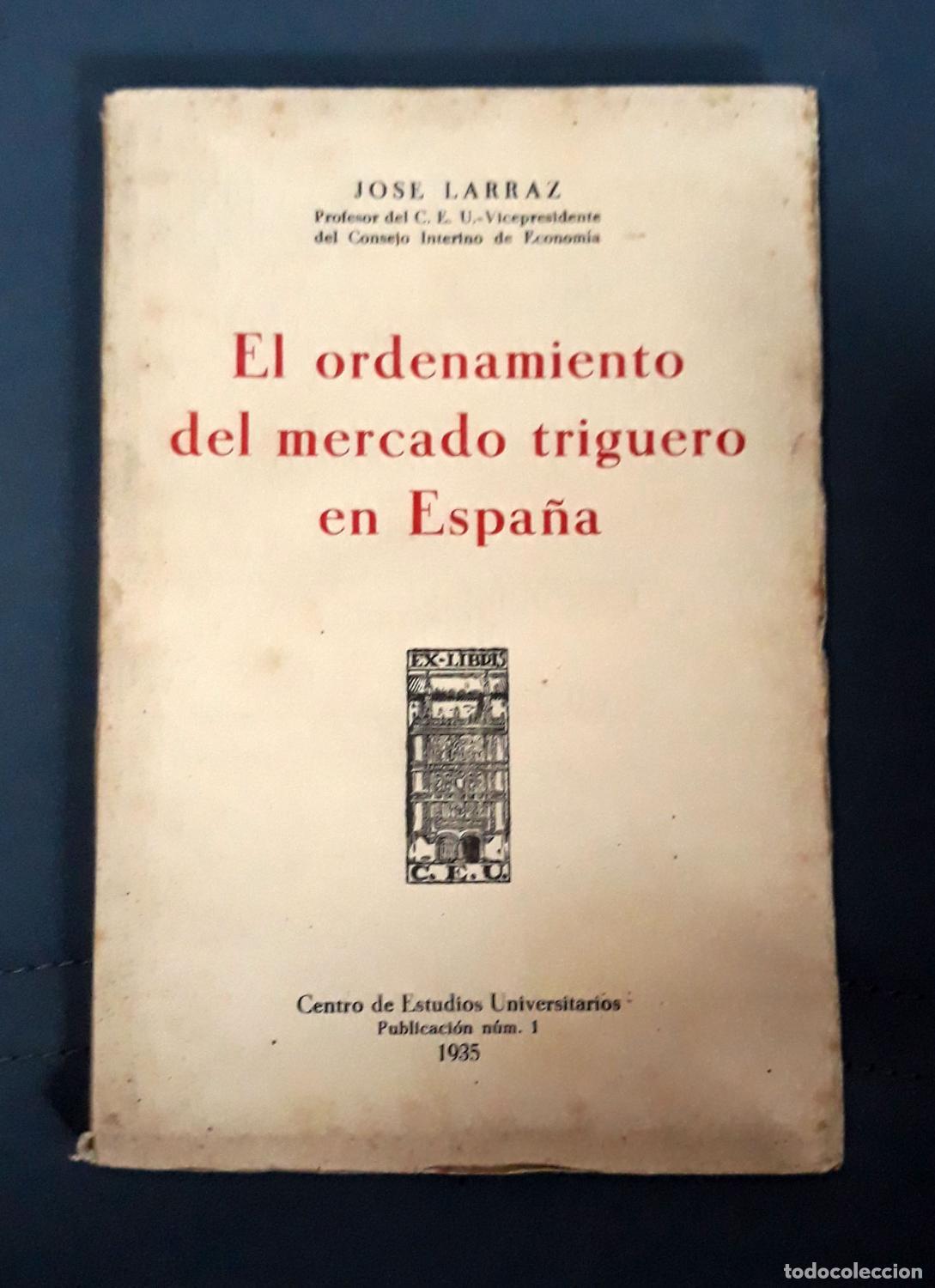 Libros: Larraz, Jos&eacute; - EL ORDENAMIENTO DEL MERCADO TRIGUERO EN ESPA&Ntilde;A