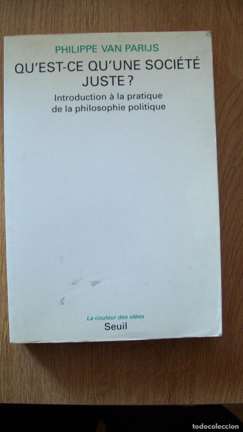 Livres: Van Parijs, Phileppe - QU'EST-CE QU'UNE SOCIETE JUSTE ? INTRODUCTION A LA PRATIQUE DE LA PHILOSOPHIE