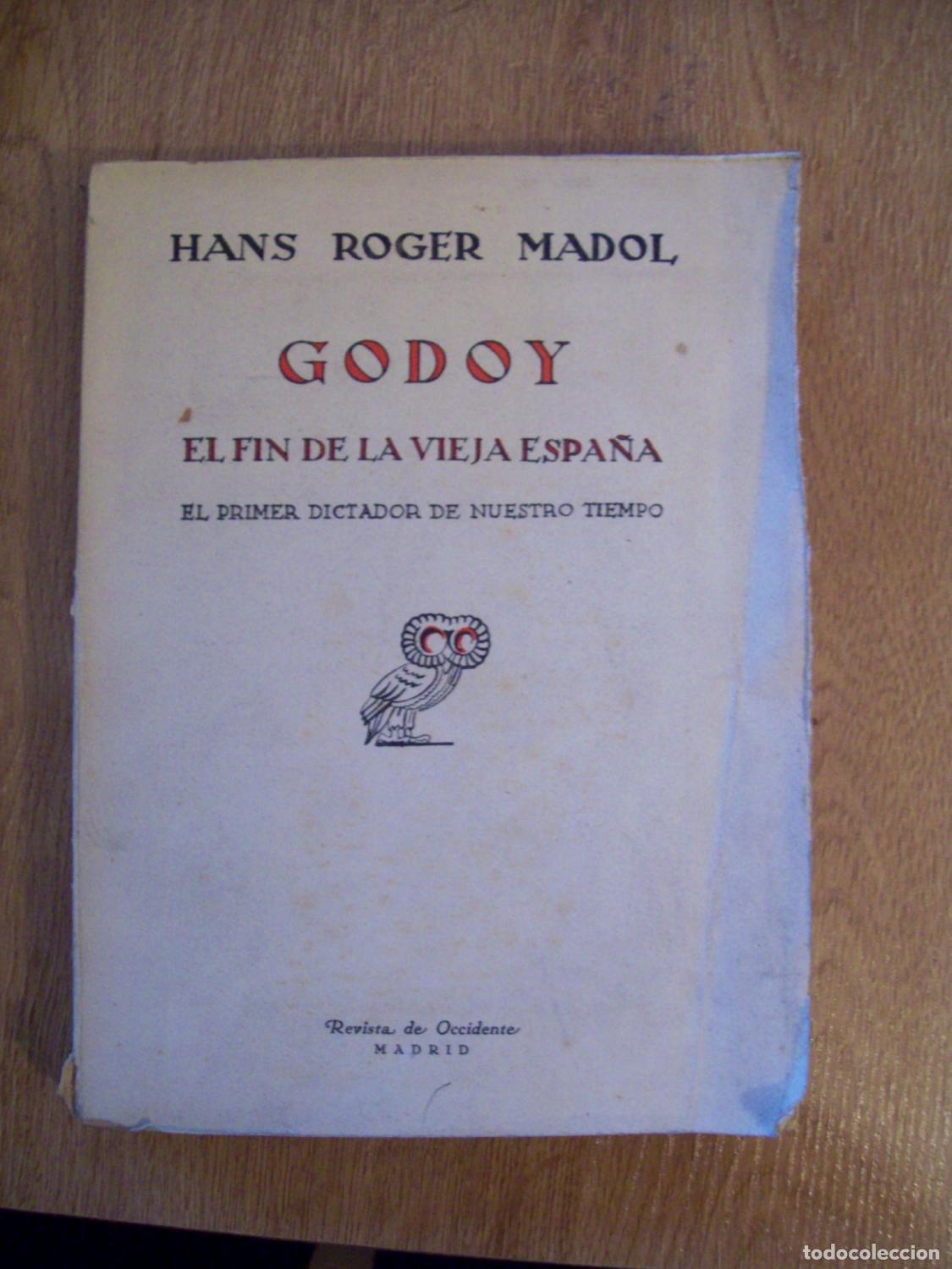 Livres: Madol, Hans Roger - GODOY, EL FIN DE LA VIEJA ESPA&Ntilde;A. EL PRIMER DICTADOR DE NUESTRO TIEMPO