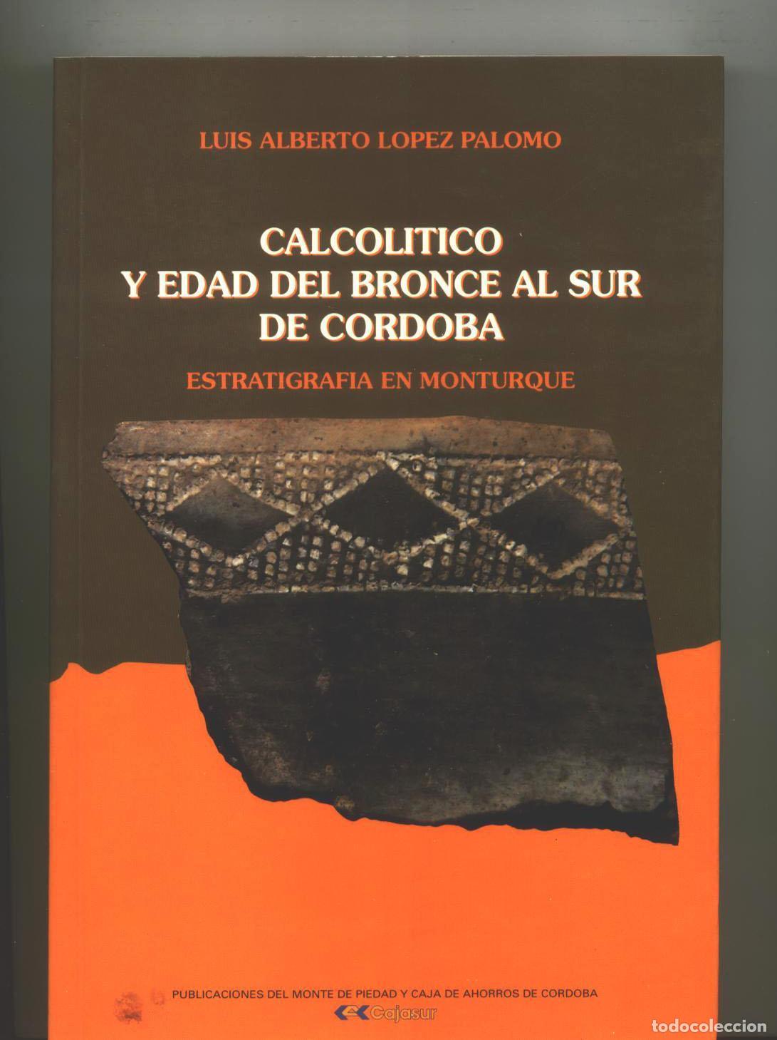 Livres: Luis Alberto L&oacute;pez Palomo - CALCOLITICO Y EDAD DE BRONCE AL SUR DE CORDOBA. Estratigrafia en Monturq
