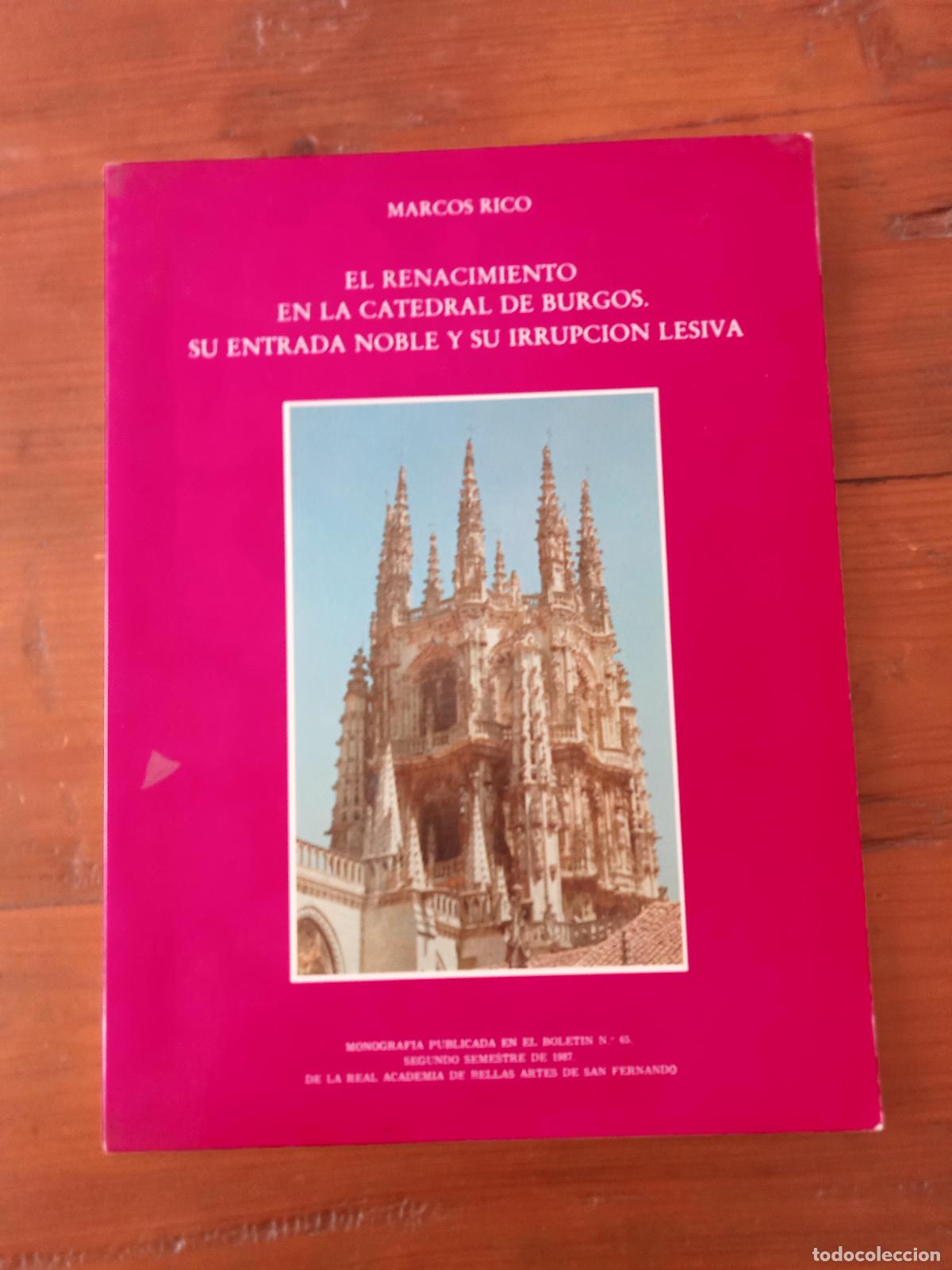 Libros: Marcos Rico - EL RENACIMIENTO EN LA CATEDRAL DE BURGOS. SU ENTRADA NOBLE Y SU IRRUPCI&Oacute;N LESIVA