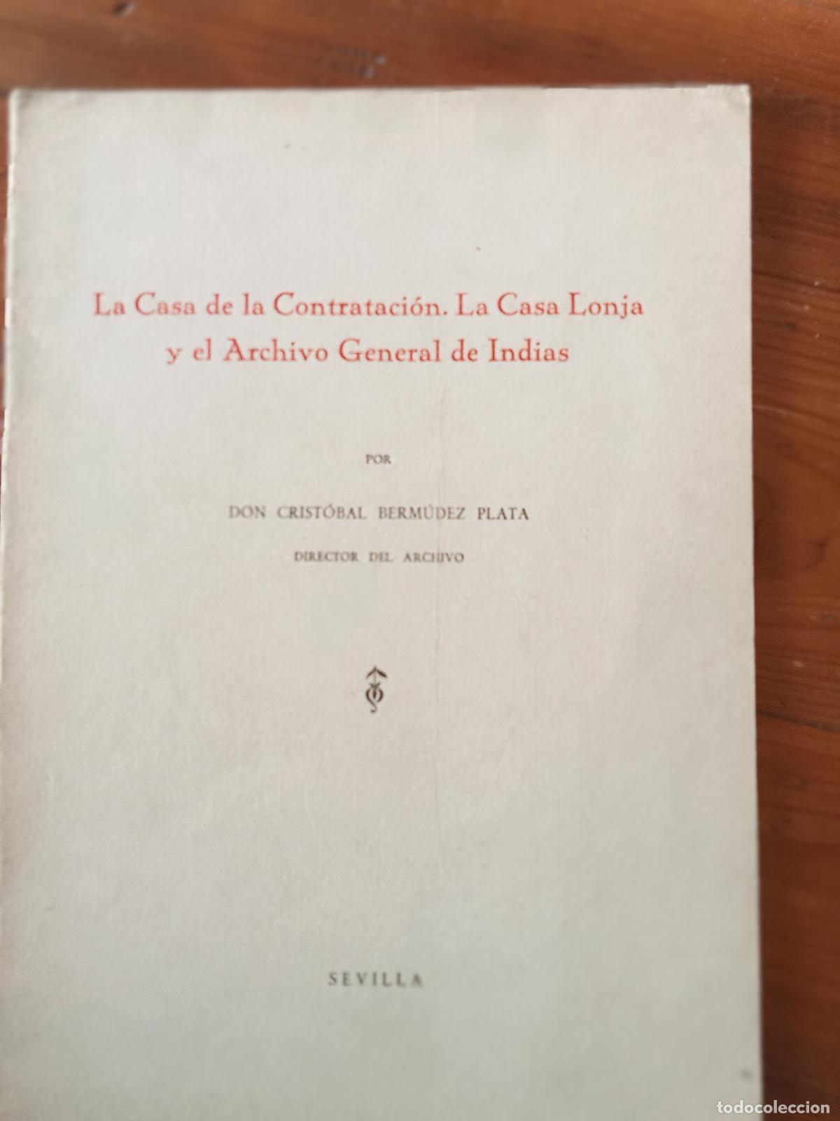 Libri di seconda mano: Cristobal Bermudez de Plata - LA CASA DE LA CONTRATACI&Oacute;N , LA CASA LONJA Y EL ARCHIVO GENERAL DE IND