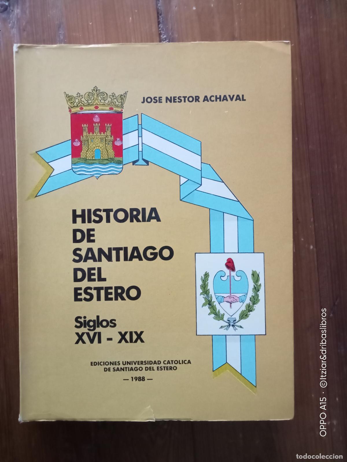 B&uuml;cher: Jos&eacute; Nestor Achaval - HISTORIA DE SANTIAGO DEL ESTERO. Siglos XVI-XIX