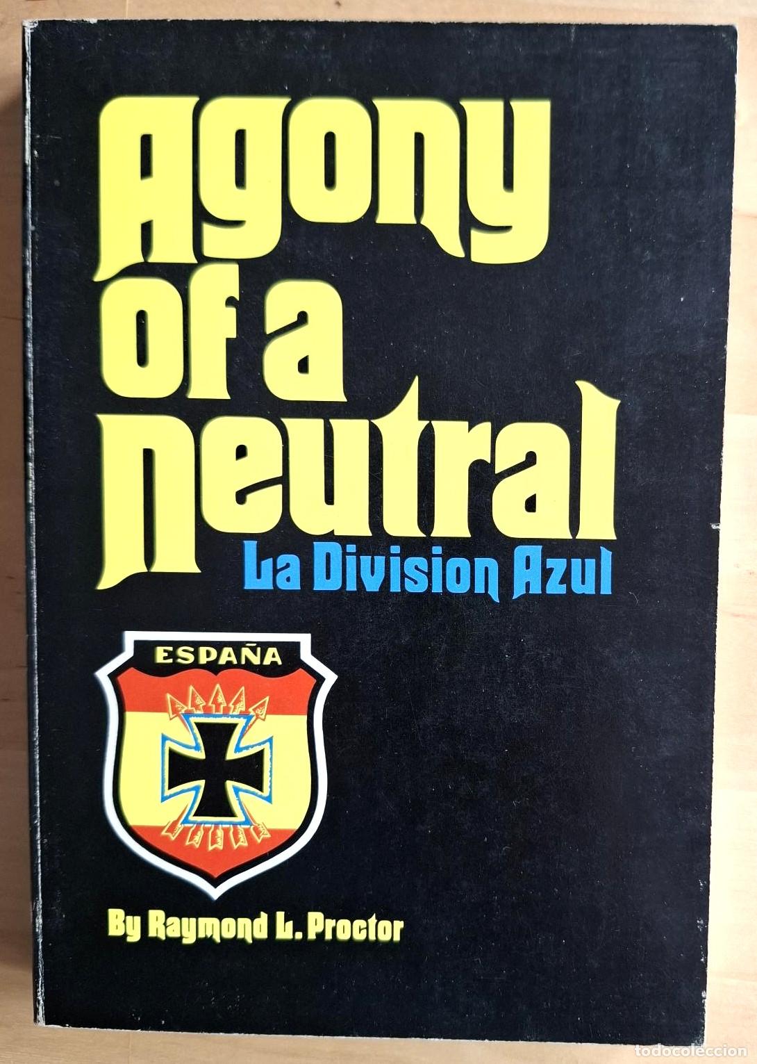 Libri di seconda mano: Raymond L. Proctor - AGONY OF A NEUTRAL. SPANISH-GERMAN WARTIME RELATIONS AN THE &rdquo;BLUE DIVISION&rdquo;