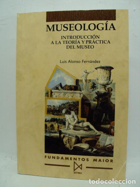Libros: MUSEOLOG&Iacute;A. Introducci&oacute;n a la teor&iacute;a y pr&aacute;ctica del museo - Luis Alonso Fern&aacute;ndez - Foto 1