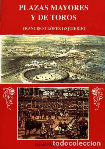 Libros: Francisco L&oacute;pez Izquierdo - PLAZAS MAYORES Y DE TOROS - Foto 1