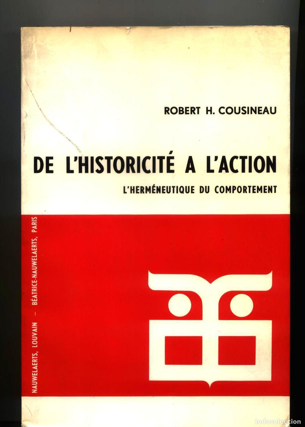 Livres: Robert H. Cousineau - DE L HISTORICITE A L ACTION. L HERMENEUTIQUE DU COMPORTEMENT