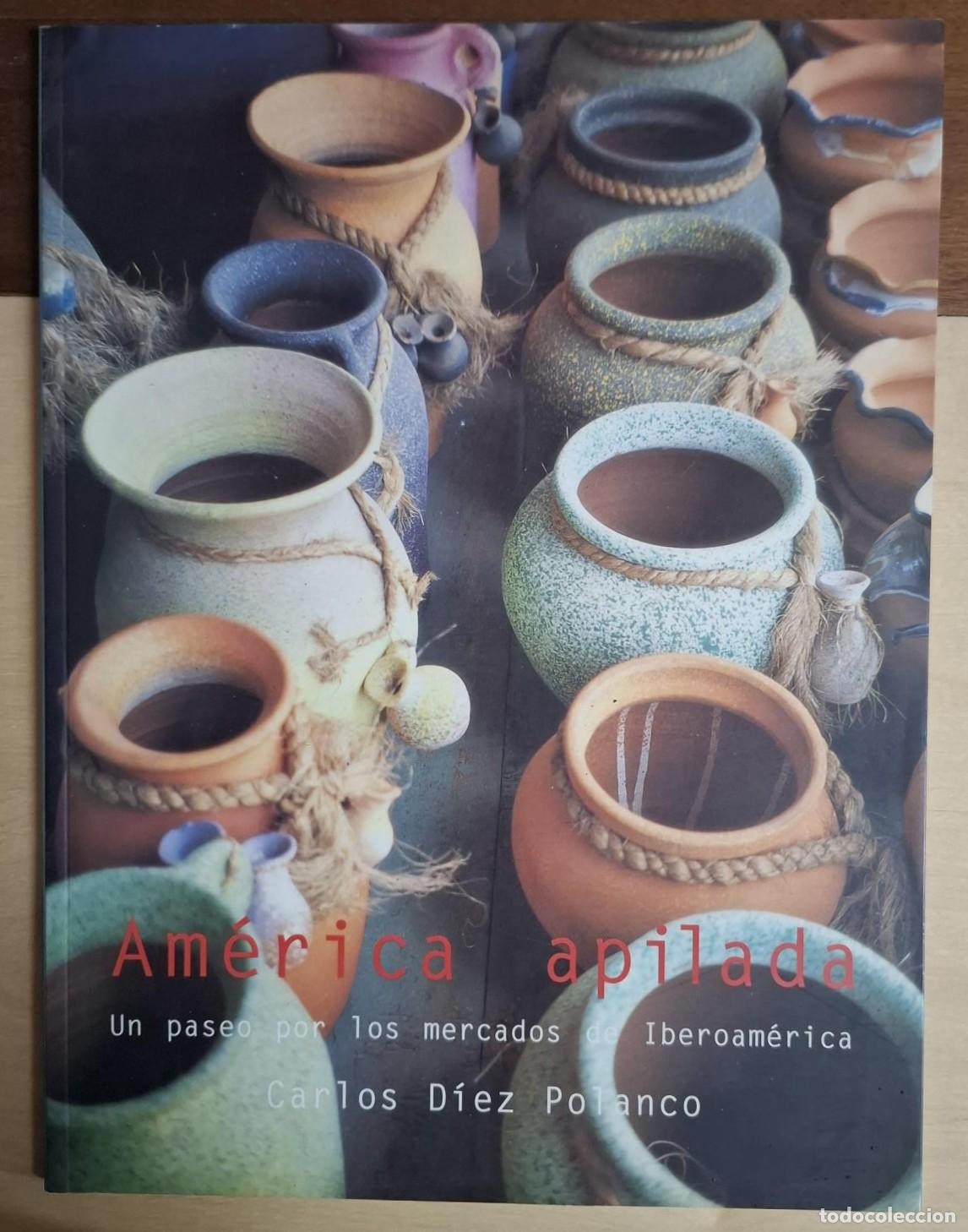 Libri di seconda mano: Carlos D&iacute;ez Polanco - AM&Eacute;RICA APILADA. UN PASEO POR LOS MERCADOS DE IBEROAM&Eacute;RICA