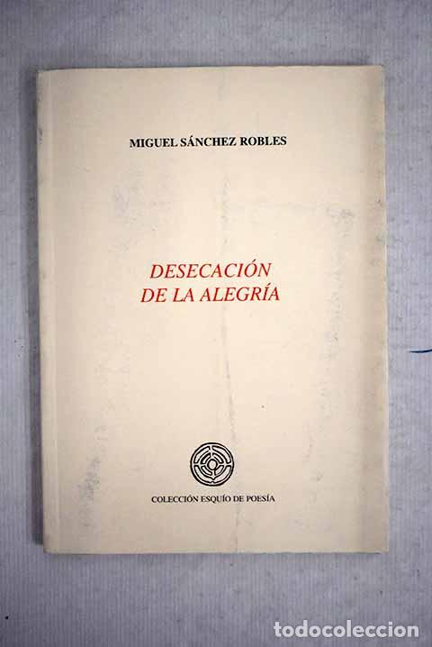 Libros: Desecaci&oacute;n de la alegr&iacute;a.- S&aacute;nchez Robles, Miguel - Foto 1