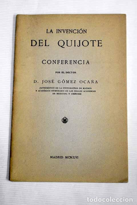 Libros: La invenci&oacute;n del Quijote: conferencia por el doctor D. Jos&eacute; G&oacute;mez Oca&ntilde;a.- G&oacute;mez Oca&ntilde;a, Jos&eacute;