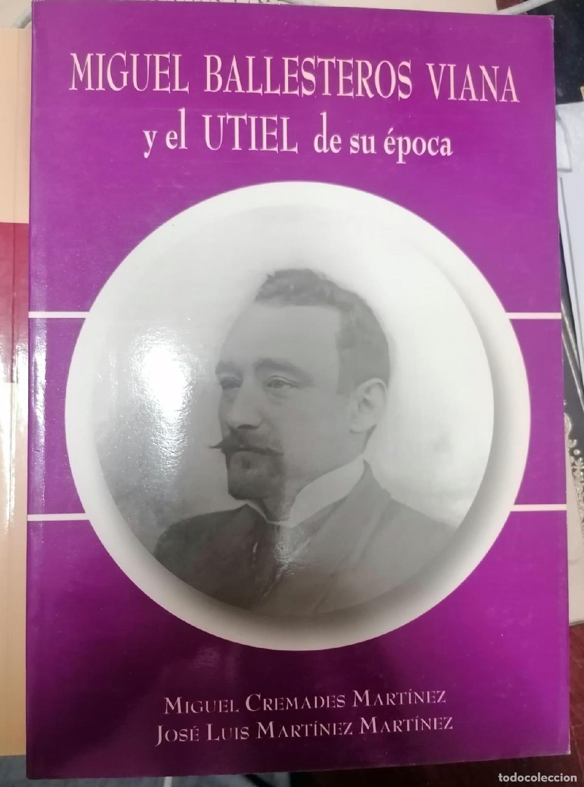 Libros: Miguel Cremades Mart&iacute;nez y Jos&eacute; Luis Mart&iacute;nez Mart&iacute;nez - MIGUEL BALLESTEROS VIANA Y EL UTIEL DE SU &Eacute;